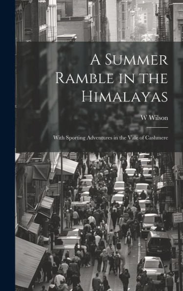 A Summer Ramble In The Himalayas; With Sporting Adventures In The Vale Of Cashmere - 9781019438787
