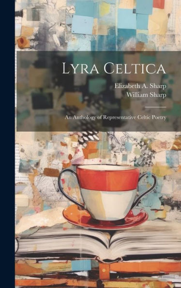 Lyra Celtica; An Anthology Of Representative Celtic Poetry
