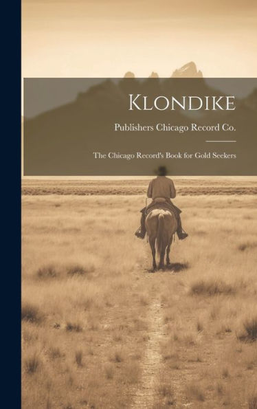 Klondike: The Chicago Record's Book For Gold Seekers