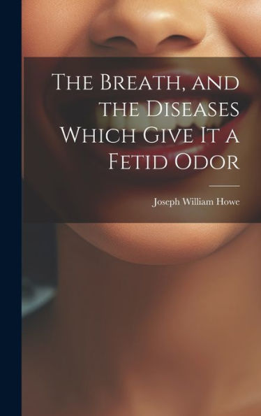 The Breath, And The Diseases Which Give It A Fetid Odor