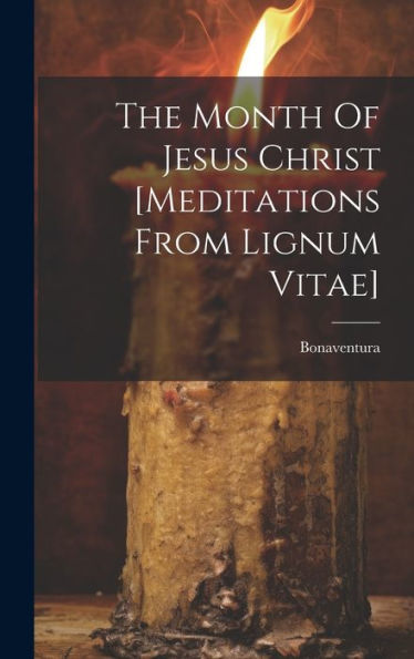 The Month Of Jesus Christ [Meditations From Lignum Vitae]