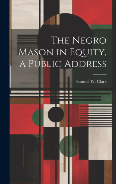The Negro Mason In Equity, A Public Address