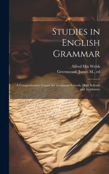 Studies In English Grammar; A Comprehensive Course For Grammar Schools, High Schools And Academies