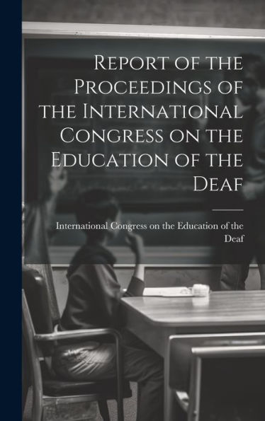 Report Of The Proceedings Of The International Congress On The Education Of The Deaf