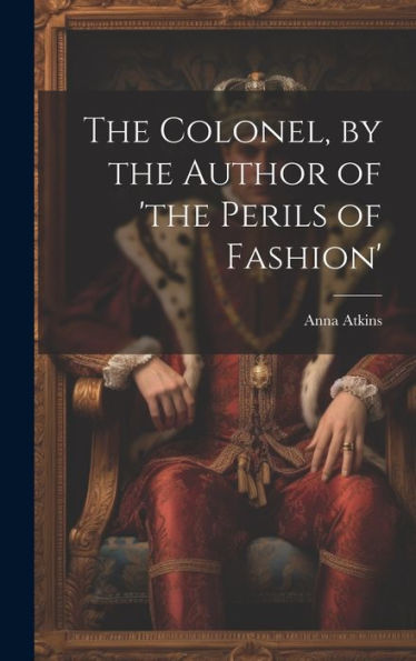 The Colonel, By The Author Of 'The Perils Of Fashion'