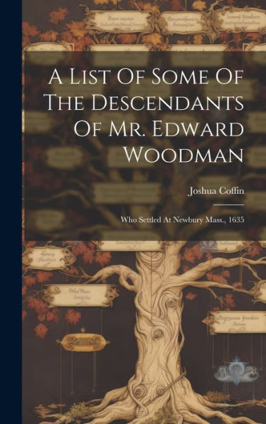 A List Of Some Of The Descendants Of Mr. Edward Woodman: Who Settled At Newbury Mass., 1635 - 9781019441916