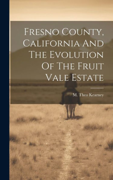 Fresno County, California And The Evolution Of The Fruit Vale Estate - 9781019442821