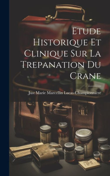 Etude Historique Et Clinique Sur La Trepanation Du Crane (French Edition) - 9781019443507