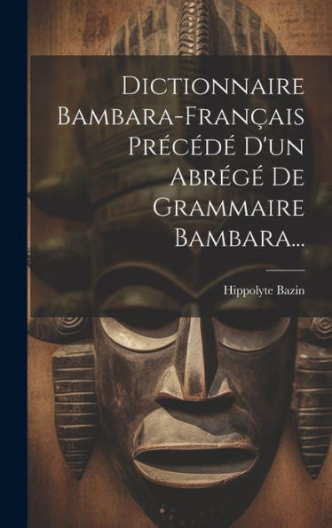 Dictionnaire Bambara-Français Précédé D'Un Abrégé De Grammaire Bambara... (French Edition)