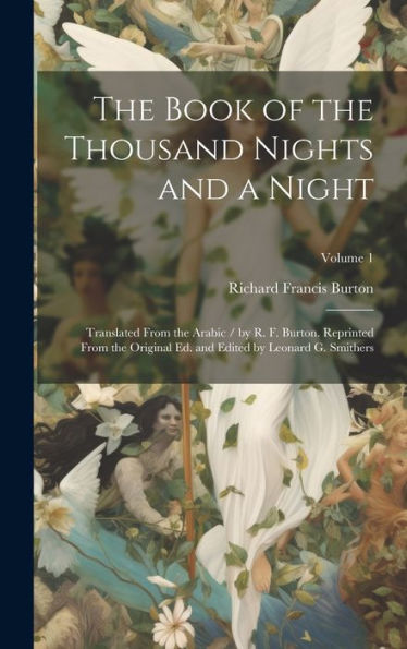 The Book Of The Thousand Nights And A Night; Translated From The Arabic / By R. F. Burton. Reprinted From The Original Ed. And Edited By Leonard G. Smithers; Volume 1