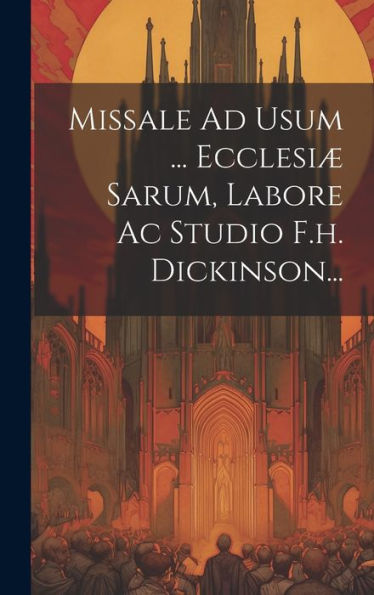 Missale Ad Usum ... Ecclesiæ Sarum, Labore Ac Studio F.H. Dickinson... (Latin Edition)