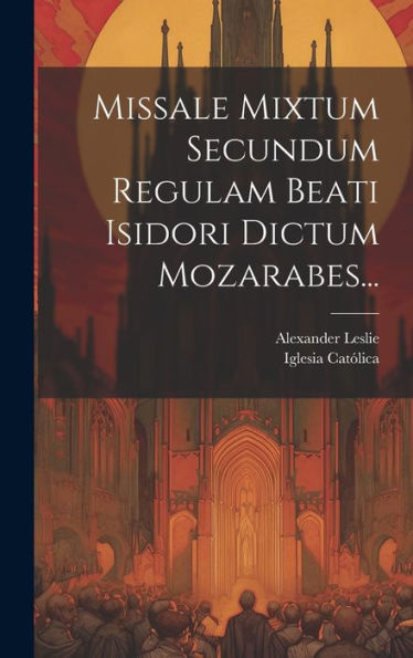 Missale Mixtum Secundum Regulam Beati Isidori Dictum Mozarabes... (Latin Edition)