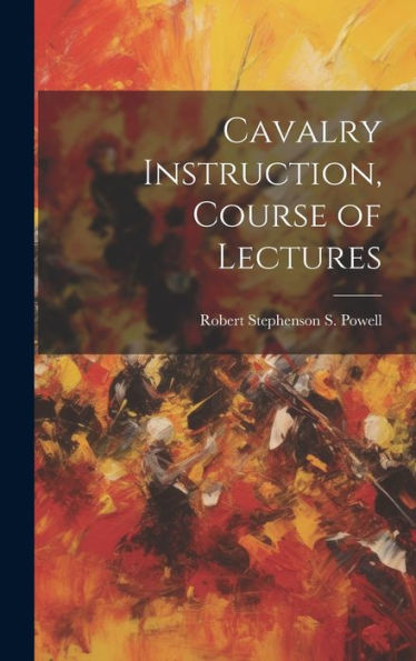 Cavalry Instruction, Course Of Lectures - 9781019445983
