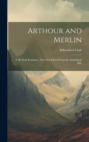 Arthour And Merlin: A Metrical Romance. Now First Edited From The Auchinleck Ms. - 9781019447079