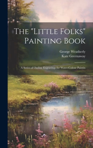 The "Little Folks" Painting Book: A Series Of Outline Engravings For Water-Colour Paintin