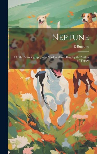 Neptune; Or, The Autobiography Of A Newfoundland Dog, By The Author Of 'Tuppy'