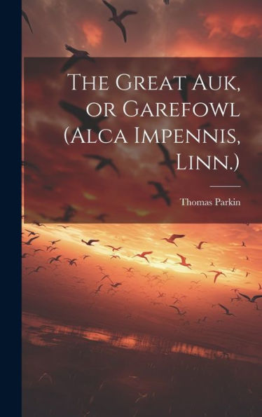 The Great Auk, Or Garefowl (Alca Impennis, Linn.) - 9781019448656