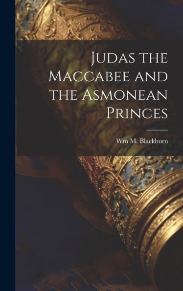 Judas The Maccabee And The Asmonean Princes