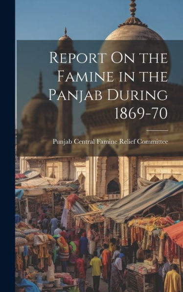 Report On The Famine In The Panjab During 1869-70 - 9781020252792