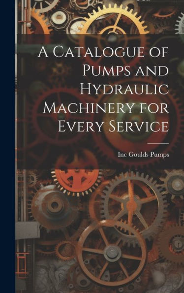 A Catalogue Of Pumps And Hydraulic Machinery For Every Service - 9781020253331