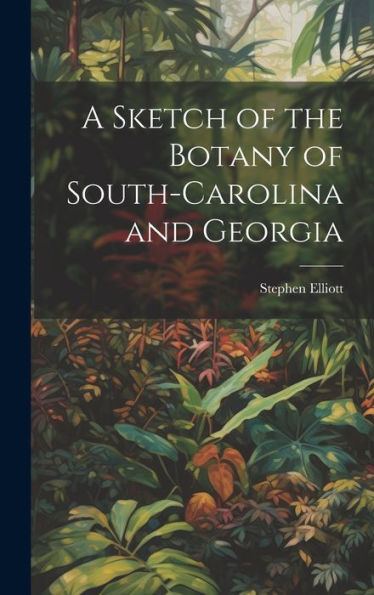 A Sketch Of The Botany Of South-Carolina And Georgia - 9781020253461