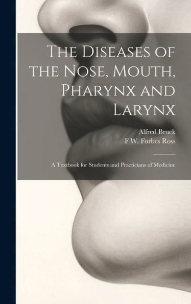 The Diseases Of The Nose, Mouth, Pharynx And Larynx: A Textbook For Students And Practicians Of Medicine - 9781020253508