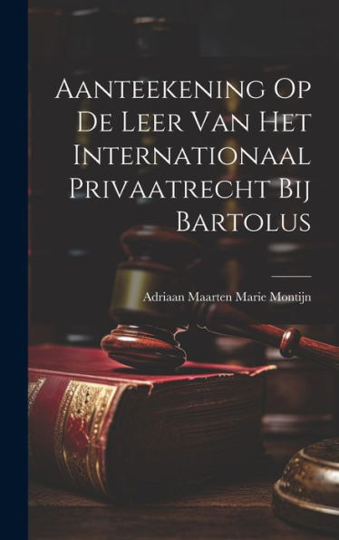 Aanteekening Op De Leer Van Het Internationaal Privaatrecht Bij Bartolus (Dutch Edition) - 9781020254192