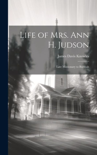 Life Of Mrs. Ann H. Judson: Late Missionary To Burmah - 9781020255489