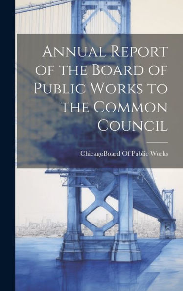 Annual Report Of The Board Of Public Works To The Common Council - 9781020257124