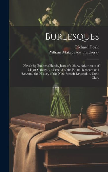 Burlesques: Novels By Eminent Hands. Jeames's Diary. Adventures Of Major Gahagan. A Legend Of The Rhine. Rebecca And Rowena. The History Of The Next French Revolution. Cox's Diary - 9781020258503