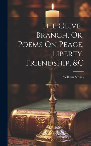 The Olive-Branch, Or, Poems On Peace, Liberty, Friendship, &C - 9781020258619