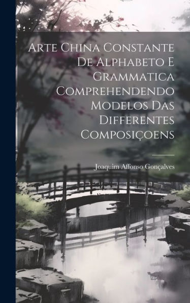Arte China Constante De Alphabeto E Grammatica Comprehendendo Modelos Das Differentes Composiçoens (Portuguese Edition) - 9781020259326
