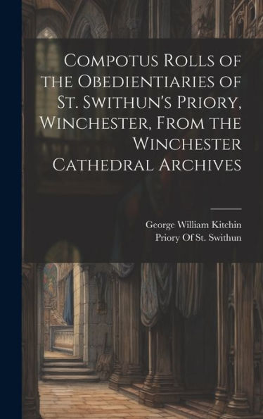 Compotus Rolls Of The Obedientiaries Of St. Swithun's Priory, Winchester, From The Winchester Cathedral Archives - 9781020259852