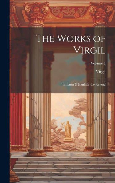The Works Of Virgil: In Latin & English. The Aeneid; Volume 2 - 9781020259982