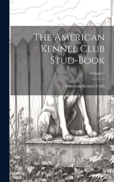 The American Kennel Club Stud-Book; Volume 7 - 9781020260612