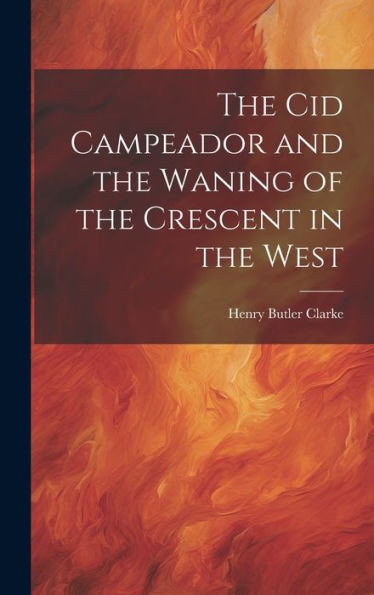 The Cid Campeador And The Waning Of The Crescent In The West - 9781020261121