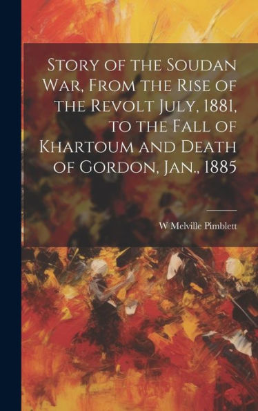 Story Of The Soudan War, From The Rise Of The Revolt July, 1881, To The Fall Of Khartoum And Death Of Gordon, Jan., 1885 - 9781020261176