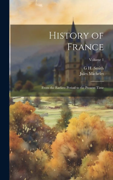 History Of France: From The Earliest Period To The Present Time; Volume 1 - 9781020261367