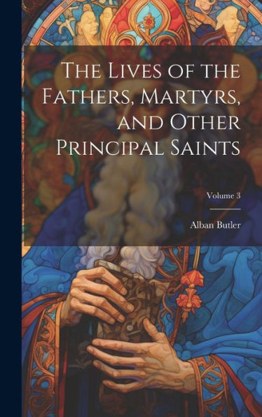The Lives Of The Fathers, Martyrs, And Other Principal Saints; Volume 3 - 9781020261633