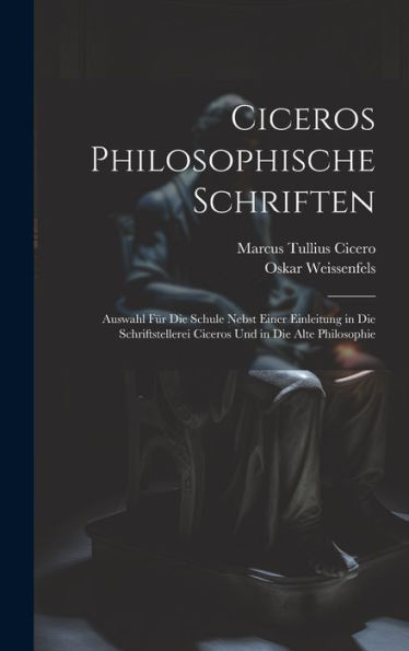 Ciceros Philosophische Schriften: Auswahl Für Die Schule Nebst Einer Einleitung In Die Schriftstellerei Ciceros Und In Die Alte Philosophie (Latin Edition) - 9781020261817