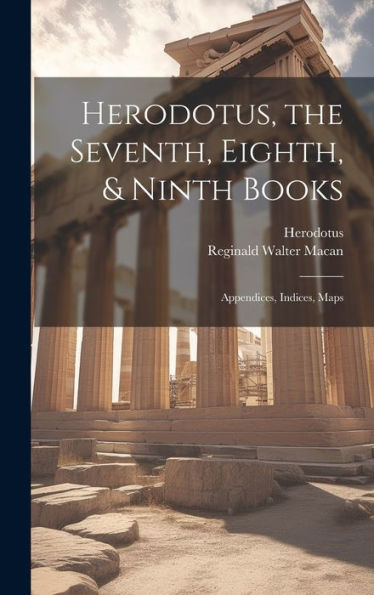 Herodotus, The Seventh, Eighth, & Ninth Books: Appendices, Indices, Maps - 9781020262562