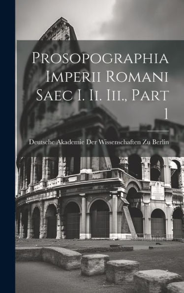 Prosopographia Imperii Romani Saec I. Ii. Iii., Part 1 (Latin Edition) - 9781020263385