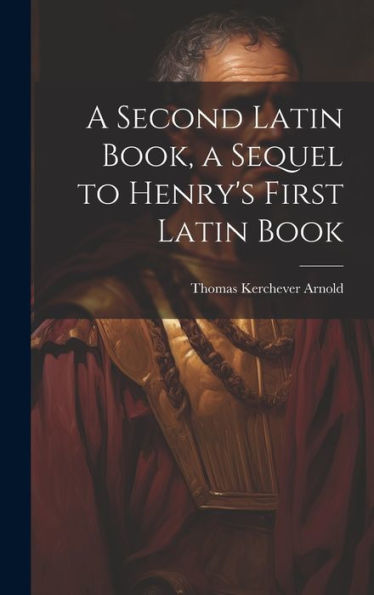 A Second Latin Book, A Sequel To Henry's First Latin Book - 9781020264184