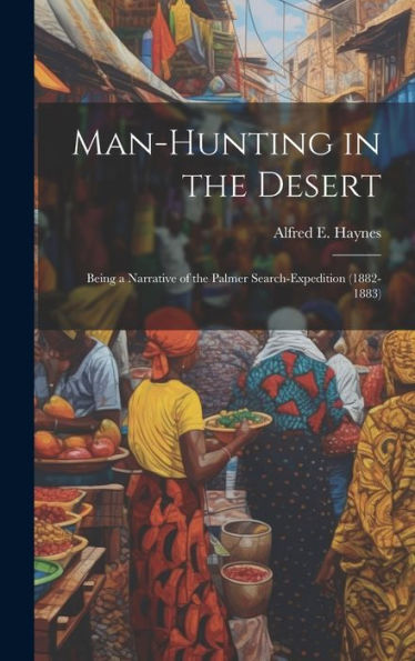 Man-Hunting In The Desert: Being A Narrative Of The Palmer Search-Expedition (1882-1883) - 9781020264481