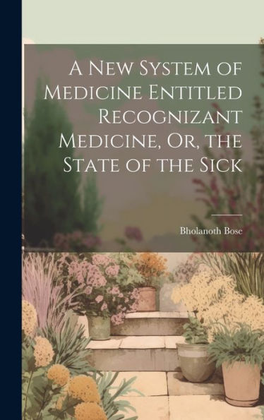 A New System Of Medicine Entitled Recognizant Medicine, Or, The State Of The Sick - 9781020264740