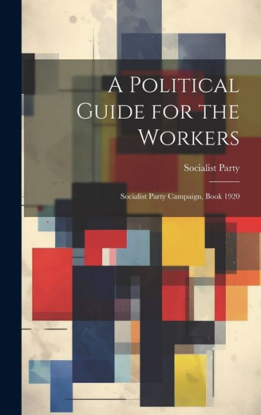 A Political Guide For The Workers: Socialist Party Campaign, Book 1920 - 9781020264870