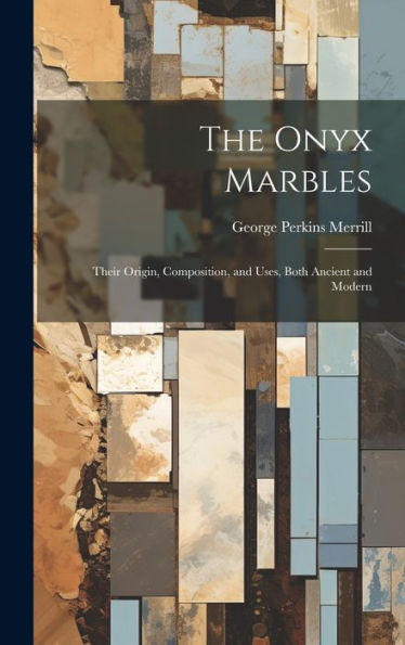The Onyx Marbles: Their Origin, Composition, And Uses, Both Ancient And Modern - 9781020264931