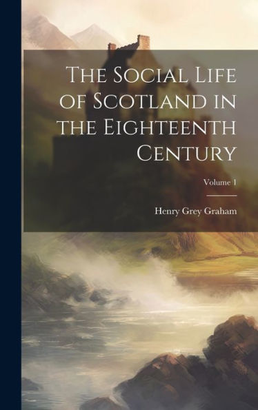 The Social Life Of Scotland In The Eighteenth Century; Volume 1 - 9781020265235