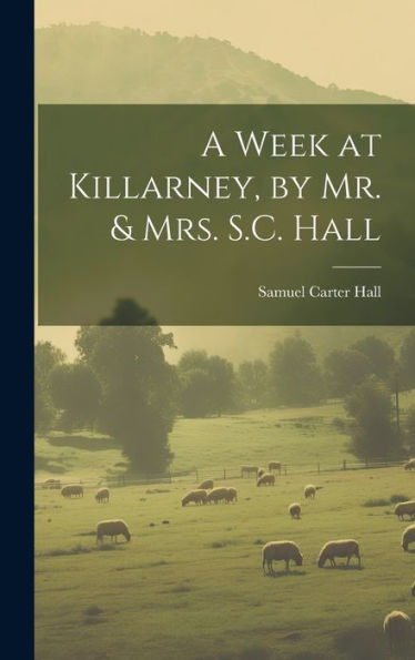 A Week At Killarney, By Mr. & Mrs. S.C. Hall - 9781020265457