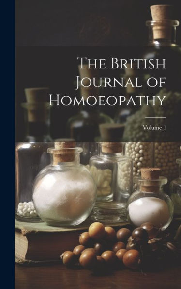 The British Journal Of Homoeopathy; Volume 1 - 9781020265525